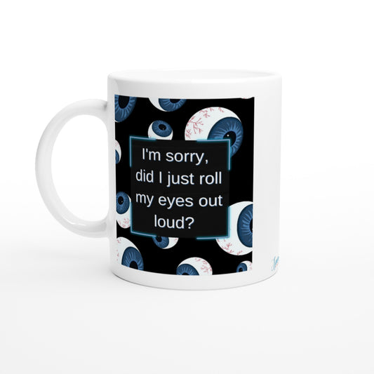 "Did I just roll my eyes out loud?" 11 oz. Mug front view